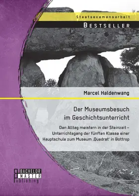 Haldenwang |  Der Museumsbesuch im Geschichtsunterricht: Den Alltag meistern in der Steinzeit - Unterrichtsgang der fünften Klasse einer Hauptschule zum Museum 'Quadrat' in Bottrop | Buch |  Sack Fachmedien