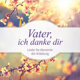  CD Vater, ich danke dir | Sonstiges |  Sack Fachmedien