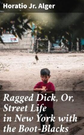 Alger |  Ragged Dick, Or, Street Life in New York with the Boot-Blacks | eBook | Sack Fachmedien