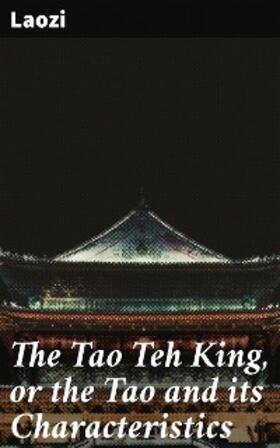 Laozi |  The Tao Teh King, or the Tao and its Characteristics | eBook | Sack Fachmedien