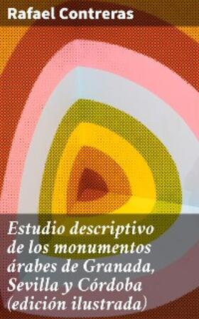 Contreras |  Estudio descriptivo de los monumentos árabes de Granada, Sevilla y Córdoba (edición ilustrada) | eBook | Sack Fachmedien