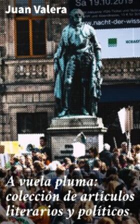 Valera |  A vuela pluma: colección de artículos literarios y políticos | eBook | Sack Fachmedien