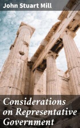 Mill |  Considerations on Representative Government | eBook | Sack Fachmedien