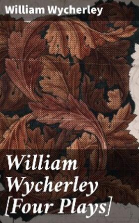 Wycherley / Ward |  William Wycherley [Four Plays] | eBook | Sack Fachmedien