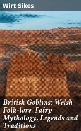 Sikes |  British Goblins: Welsh Folk-lore, Fairy Mythology, Legends and Traditions | eBook | Sack Fachmedien
