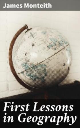 Monteith |  First Lessons in Geography | eBook | Sack Fachmedien