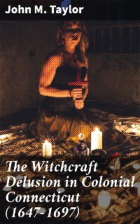 Taylor |  The Witchcraft Delusion in Colonial Connecticut (1647-1697) | eBook | Sack Fachmedien