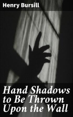 Bursill |  Hand Shadows to Be Thrown Upon the Wall | eBook | Sack Fachmedien