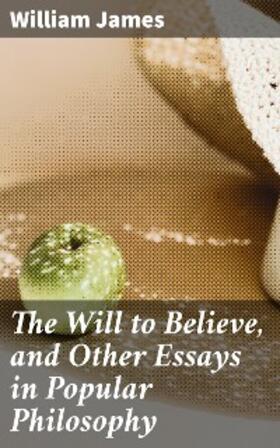 James |  The Will to Believe, and Other Essays in Popular Philosophy | eBook | Sack Fachmedien