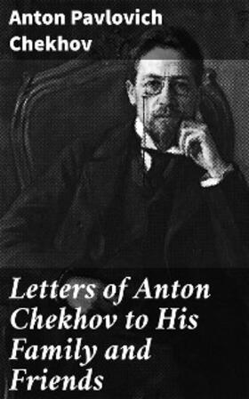 Chekhov |  Letters of Anton Chekhov to His Family and Friends | eBook | Sack Fachmedien