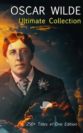Wilde |  OSCAR WILDE Ultimate Collection: 250+ Titles in One Edition (Annotated) | eBook | Sack Fachmedien