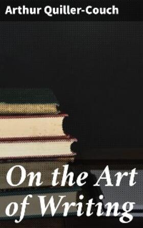 Quiller-Couch |  On the Art of Writing | eBook | Sack Fachmedien