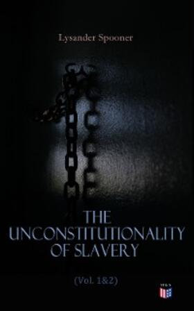 Spooner |  The Unconstitutionality of Slavery (Vol. 1&2) | eBook | Sack Fachmedien