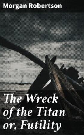 Robertson |  The Wreck of the Titan or, Futility | eBook | Sack Fachmedien