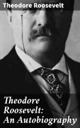 Roosevelt |  Theodore Roosevelt: An Autobiography | eBook | Sack Fachmedien