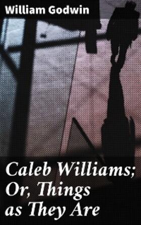 Godwin |  Caleb Williams; Or, Things as They Are | eBook | Sack Fachmedien