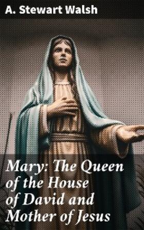 Walsh |  Mary: The Queen of the House of David and Mother of Jesus | eBook | Sack Fachmedien
