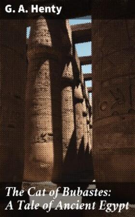 Henty |  The Cat of Bubastes: A Tale of Ancient Egypt | eBook | Sack Fachmedien