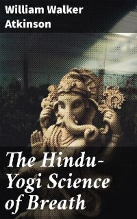 Atkinson |  The Hindu-Yogi Science of Breath | eBook | Sack Fachmedien