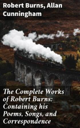 Cunningham / Burns | The Complete Works of Robert Burns: Containing his Poems, Songs, and Correspondence | E-Book | sack.de