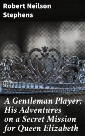 Stephens |  A Gentleman Player; His Adventures on a Secret Mission for Queen Elizabeth | eBook | Sack Fachmedien