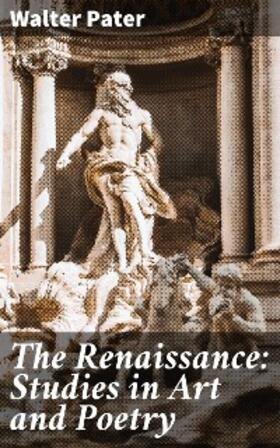 Pater |  The Renaissance: Studies in Art and Poetry | eBook | Sack Fachmedien