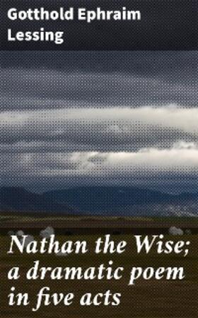 Lessing / Morley |  Nathan the Wise; a dramatic poem in five acts | eBook | Sack Fachmedien