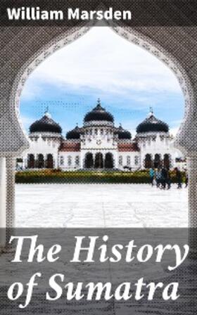 Marsden |  The History of Sumatra | eBook | Sack Fachmedien