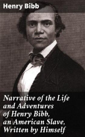 Bibb |  Narrative of the Life and Adventures of Henry Bibb, an American Slave, Written by Himself | eBook | Sack Fachmedien