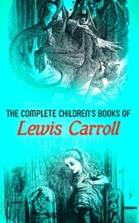 Carroll / Furniss / Holiday |  The Complete Children's Books of Lewis Carroll (Illustrated Edition) | eBook | Sack Fachmedien