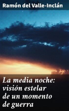Valle-Inclán |  La media noche: visión estelar de un momento de guerra | eBook | Sack Fachmedien