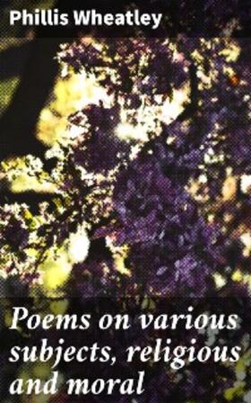 Wheatley |  Poems on various subjects, religious and moral | eBook | Sack Fachmedien