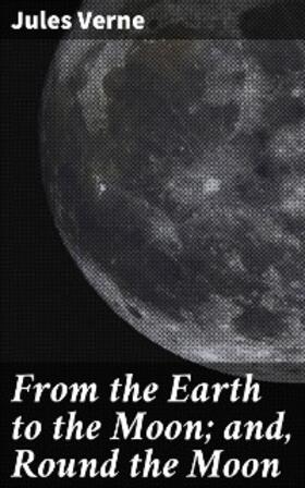 Verne |  From the Earth to the Moon; and, Round the Moon | eBook | Sack Fachmedien