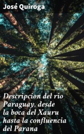 Quiroga |  Descripcion del rio Paraguay, desde la boca del Xauru hasta la confluencia del Parana | eBook | Sack Fachmedien