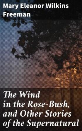 Freeman |  The Wind in the Rose-Bush, and Other Stories of the Supernatural | eBook | Sack Fachmedien