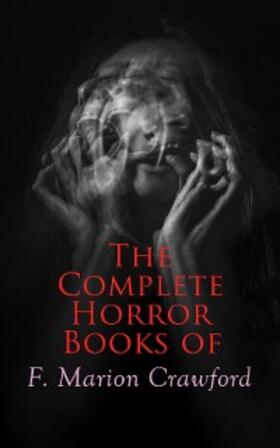 Crawford |  The Complete Horror Books of F. Marion Crawford (Annotated) | eBook | Sack Fachmedien