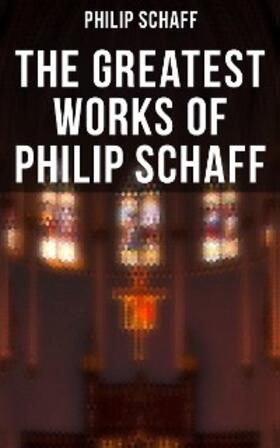 Schaff |  The Greatest Works of Philip Schaff | eBook | Sack Fachmedien