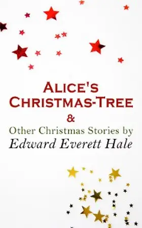 Hale |  Alice's Christmas-Tree & Other Christmas Stories by Edward Everett Hale (Annotated) | eBook | Sack Fachmedien