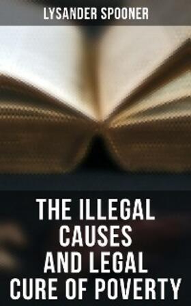 Spooner |  The Illegal Causes and Legal Cure of Poverty | eBook | Sack Fachmedien