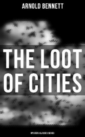 Bennett |  The Loot of Cities (Mystery Classics Series) | eBook | Sack Fachmedien
