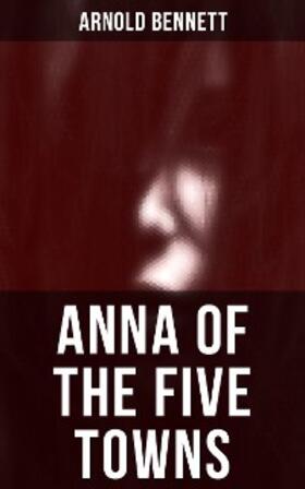 Bennett |  Anna of the Five Towns | eBook | Sack Fachmedien