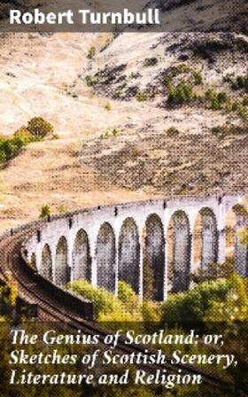 Turnbull |  The Genius of Scotland; or, Sketches of Scottish Scenery, Literature and Religion | eBook | Sack Fachmedien