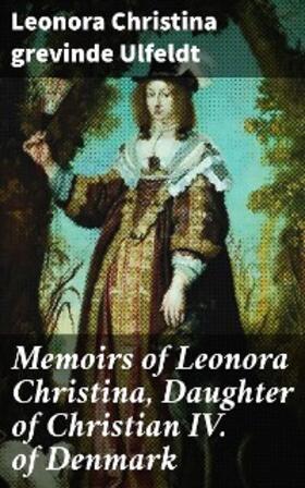 Ulfeldt |  Memoirs of Leonora Christina, Daughter of Christian IV. of Denmark | eBook | Sack Fachmedien