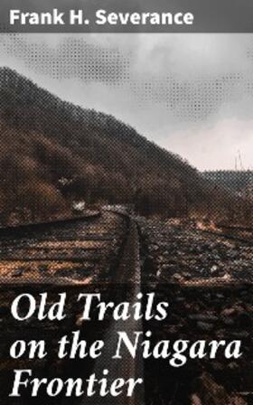 Severance |  Old Trails on the Niagara Frontier | eBook | Sack Fachmedien
