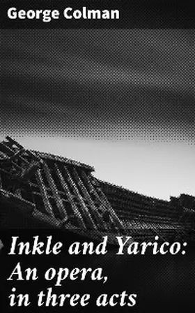 Colman |  Inkle and Yarico: An opera, in three acts | eBook | Sack Fachmedien