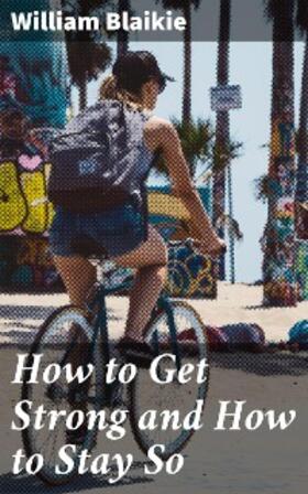 Blaikie |  How to Get Strong and How to Stay So | eBook | Sack Fachmedien