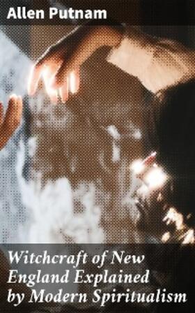 Putnam |  Witchcraft of New England Explained by Modern Spiritualism | eBook | Sack Fachmedien