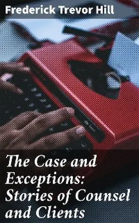 Hill |  The Case and Exceptions: Stories of Counsel and Clients | eBook | Sack Fachmedien