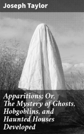 Taylor |  Apparitions; Or, The Mystery of Ghosts, Hobgoblins, and Haunted Houses Developed | eBook | Sack Fachmedien