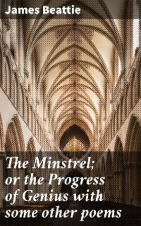 Beattie |  The Minstrel; or the Progress of Genius with some other poems | eBook | Sack Fachmedien